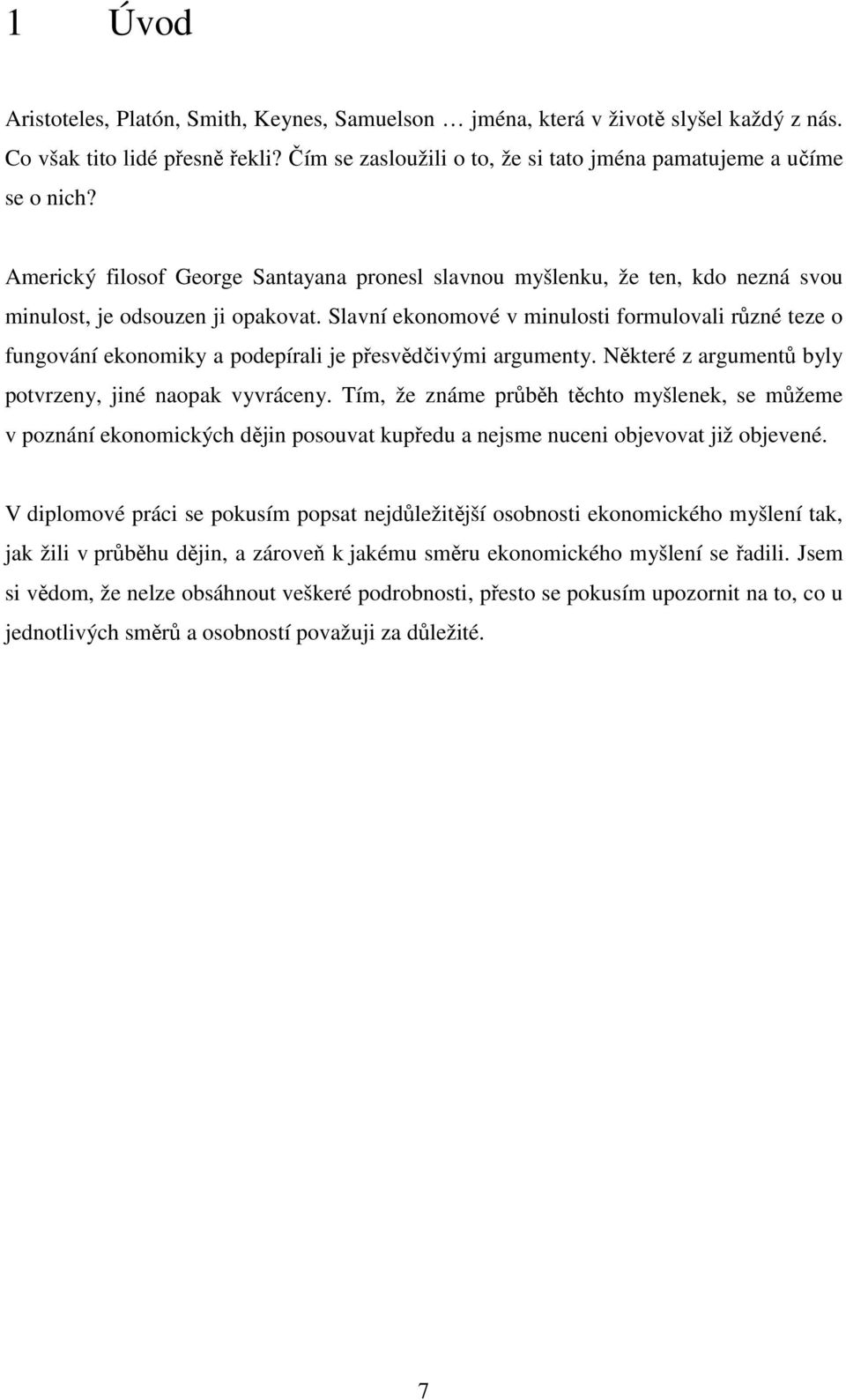 Slavní ekonomové v minulosti formulovali různé teze o fungování ekonomiky a podepírali je přesvědčivými argumenty. Některé z argumentů byly potvrzeny, jiné naopak vyvráceny.