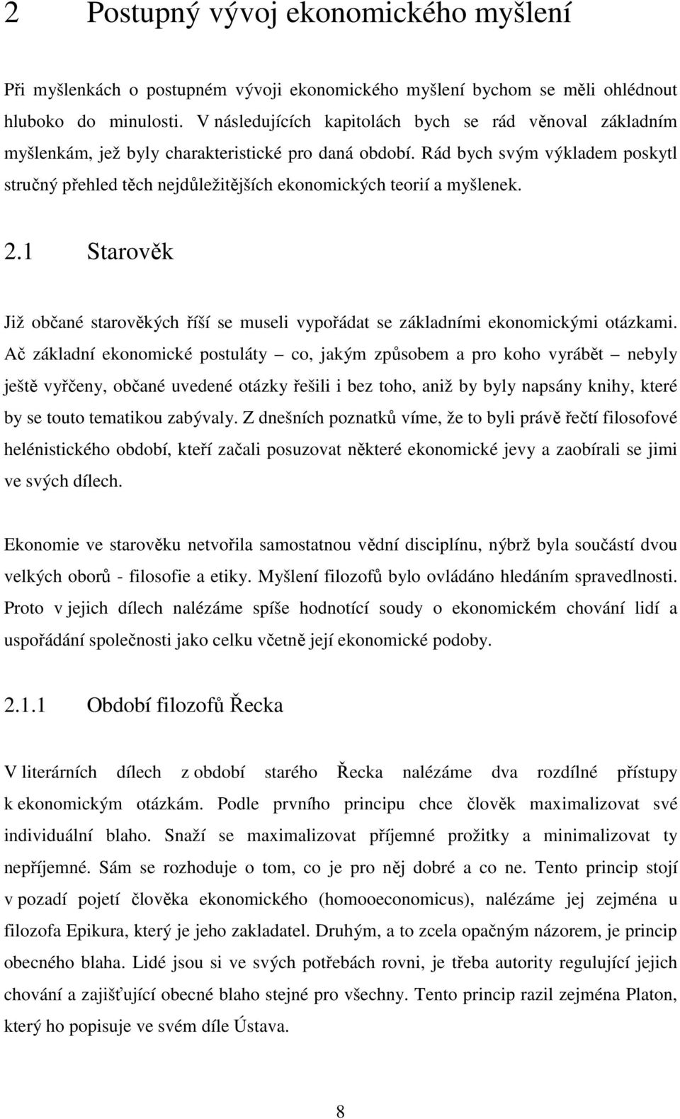 Rád bych svým výkladem poskytl stručný přehled těch nejdůležitějších ekonomických teorií a myšlenek. 2.1 Starověk Již občané starověkých říší se museli vypořádat se základními ekonomickými otázkami.