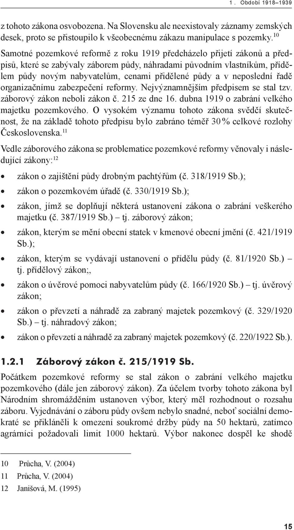 v neposlední řadě organizačnímu zabezpečení reformy. Nejvýznamnějším předpisem se stal tzv. záborový zákon neboli zákon č. 215 ze dne 16. dubna 1919 o zabrání velkého majetku pozemkového.