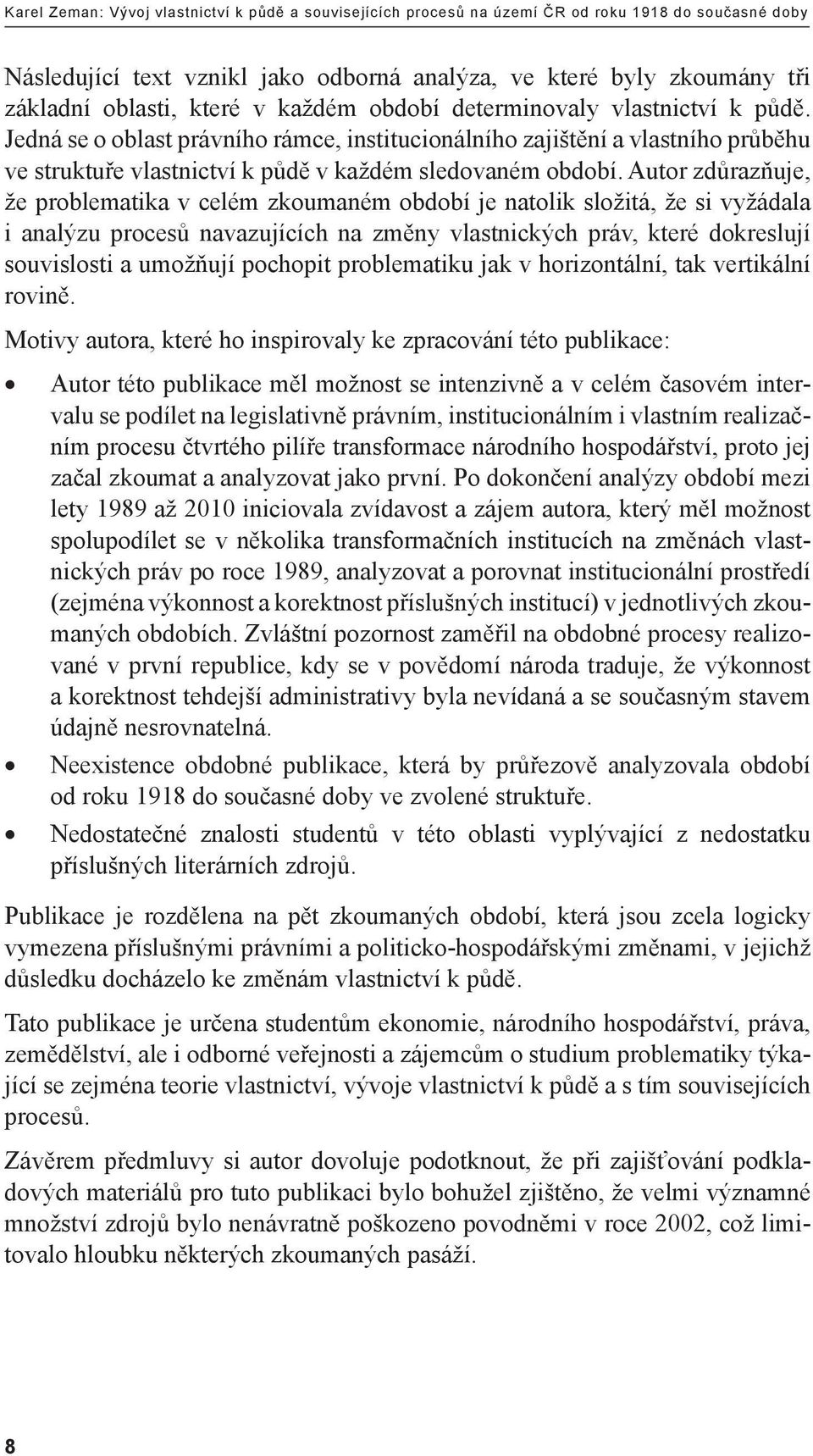 Autor zdůrazňuje, že problematika v celém zkoumaném období je natolik složitá, že si vyžádala i analýzu procesů navazujících na změny vlastnických práv, které dokreslují souvislosti a umožňují