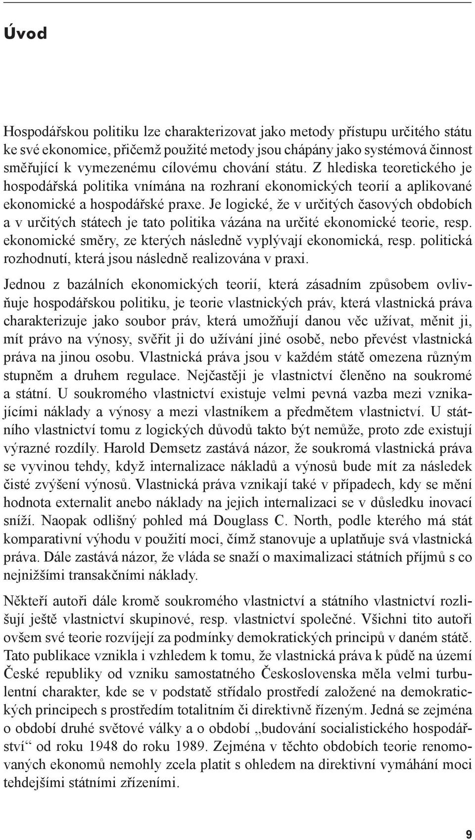 Je logické, že v určitých časových obdobích a v určitých státech je tato politika vázána na určité ekonomické teorie, resp. ekonomické směry, ze kterých následně vyplývají ekonomická, resp.