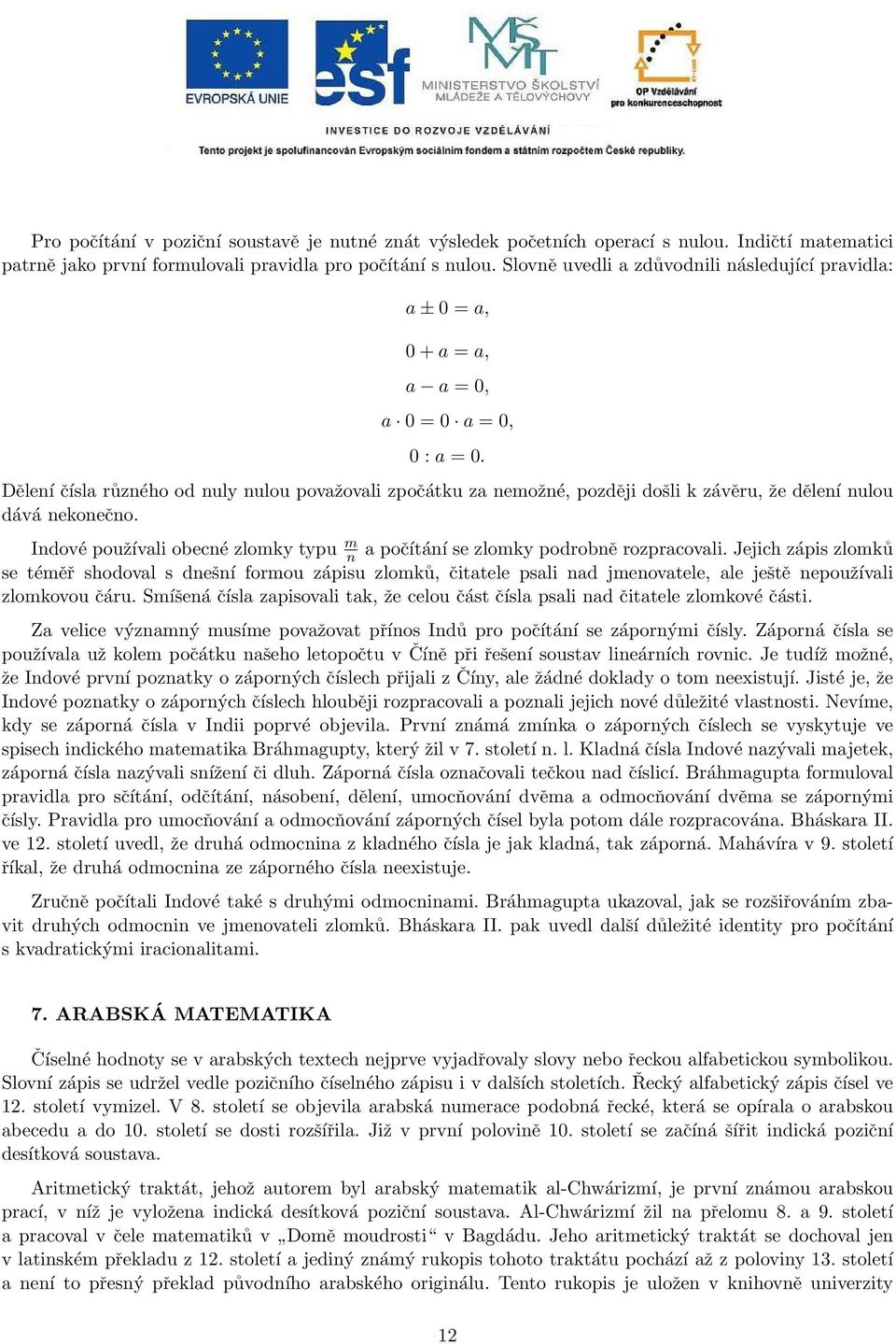 Dělení čísla různého od nuly nulou považovali zpočátku za nemožné, později došli k závěru, že dělení nulou dává nekonečno.