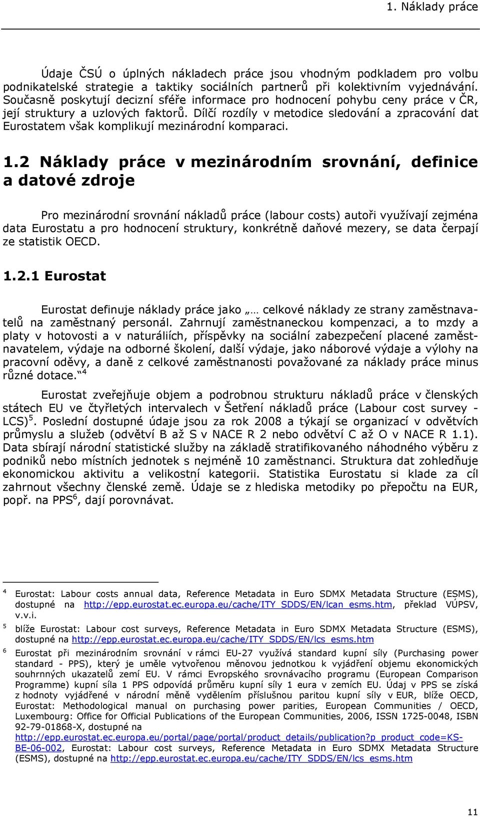 Dílčí rozdíly v metodice sledování a zpracování dat Eurostatem však komplikují mezinárodní komparaci. 1.