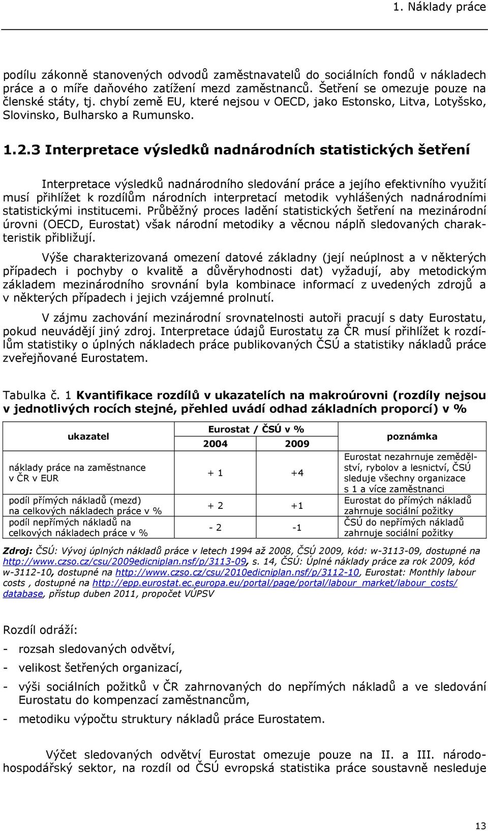 3 Interpretace výsledků nadnárodních statistických šetření Interpretace výsledků nadnárodního sledování práce a jejího efektivního využití musí přihlížet k rozdílům národních interpretací metodik