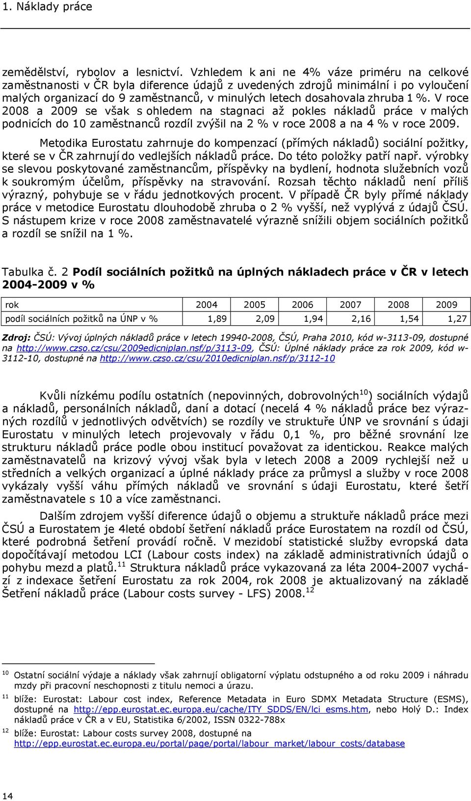 zhruba 1 %. V roce 2008 a 2009 se však s ohledem na stagnaci až pokles nákladů práce v malých podnicích do 10 zaměstnanců rozdíl zvýšil na 2 % v roce 2008 a na 4 % v roce 2009.