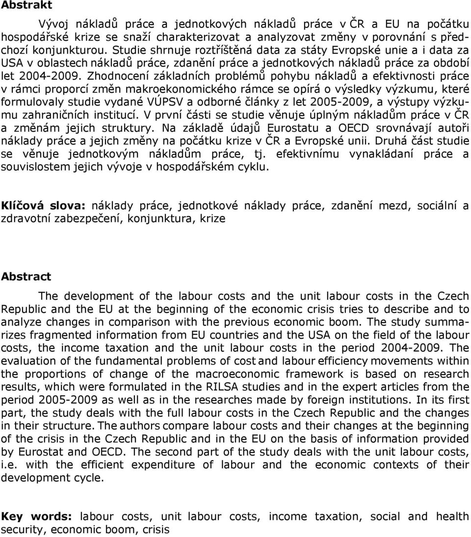 Zhodnocení základních problémů pohybu nákladů a efektivnosti práce v rámci proporcí změn makroekonomického rámce se opírá o výsledky výzkumu, které formulovaly studie vydané VÚPSV a odborné články z
