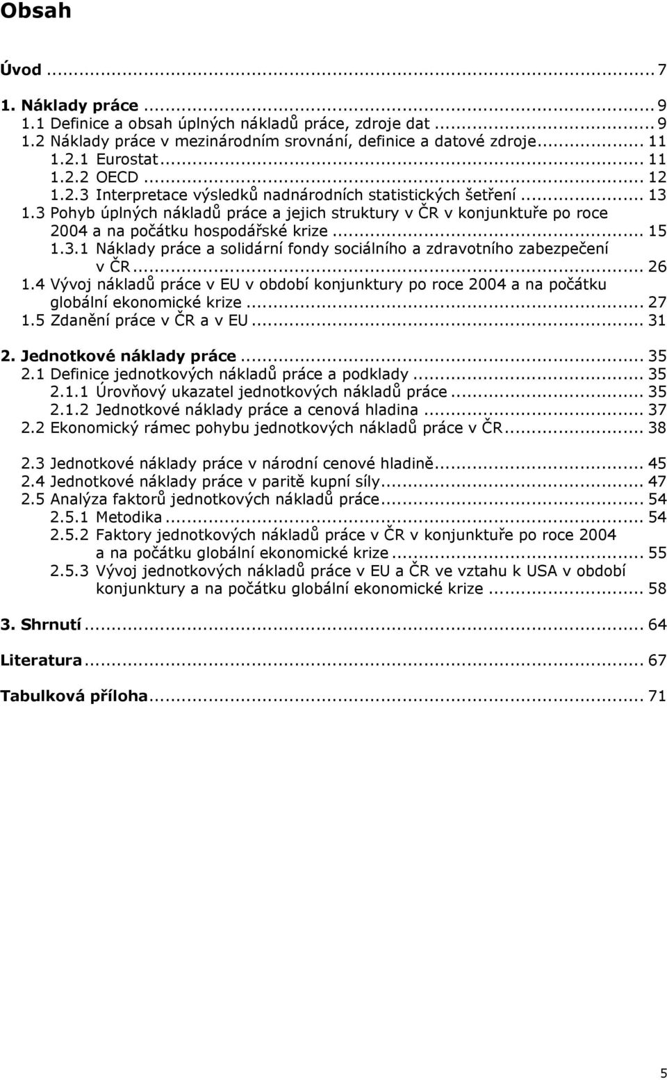 .. 26 1.4 Vývoj nákladů práce v EU v období konjunktury po roce 2004 a na počátku globální ekonomické krize... 27 1.5 Zdanění práce v ČR a v EU... 31 2. Jednotkové náklady práce... 35 2.