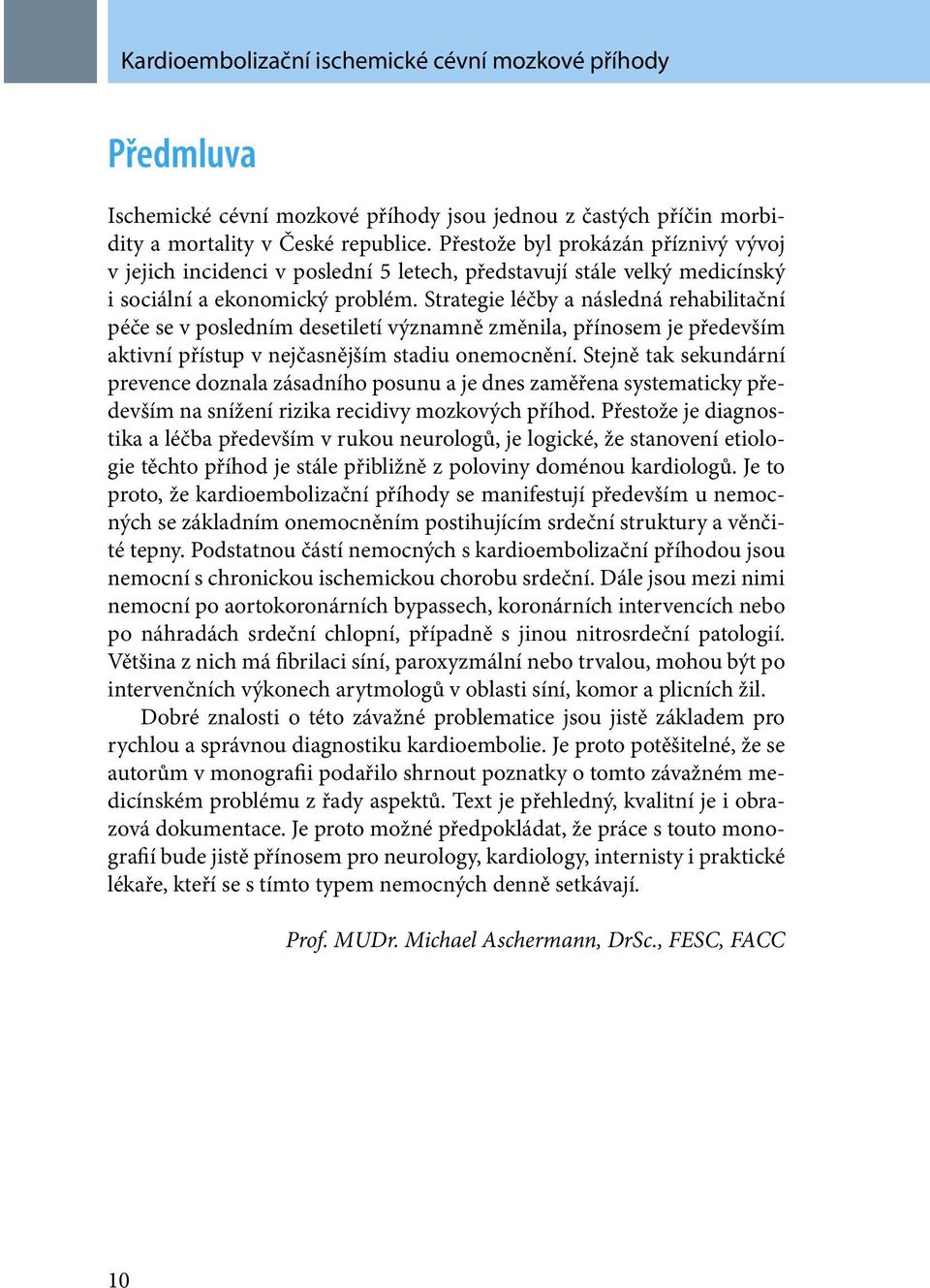 Strategie léčby a následná rehabilitační péče se v posledním desetiletí významně změnila, přínosem je především aktivní přístup v nejčasnějším stadiu onemocnění.