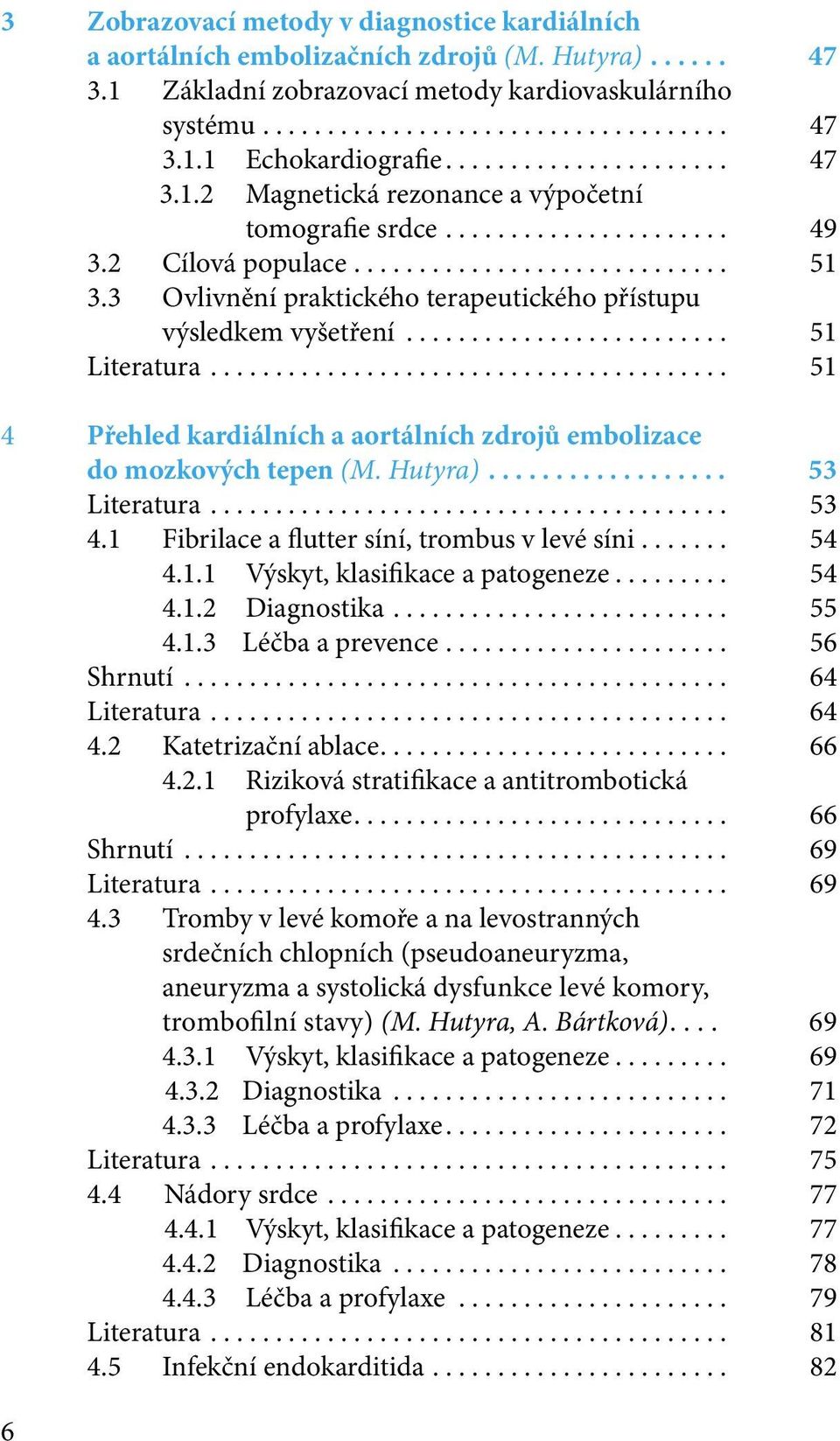 ..................... 49 3.2 Cílová populace............................. 51 3.3 Ovlivnění praktického terapeutického přístupu výsledkem vyšetření......................... 51 Literatura.