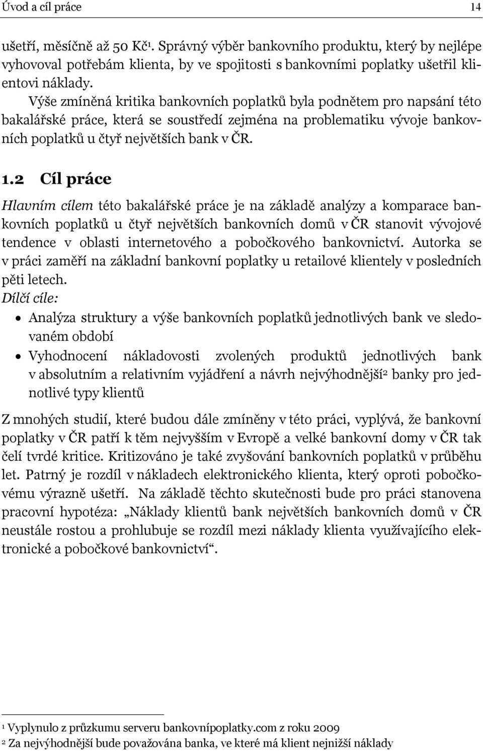 2 Cíl práce Hlavním cílem této bakalářské práce je na základě analýzy a komparace bankovních poplatků u čtyř největších bankovních domů v ČR stanovit vývojové tendence v oblasti internetového a