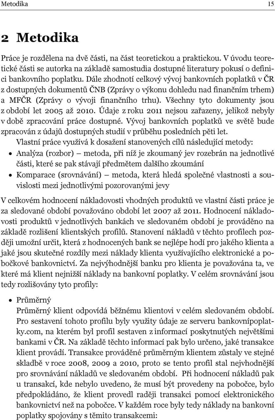 Dále zhodnotí celkový vývoj bankovních poplatků v ČR z dostupných dokumentů ČNB (Zprávy o výkonu dohledu nad finančním trhem) a MFČR (Zprávy o vývoji finančního trhu).