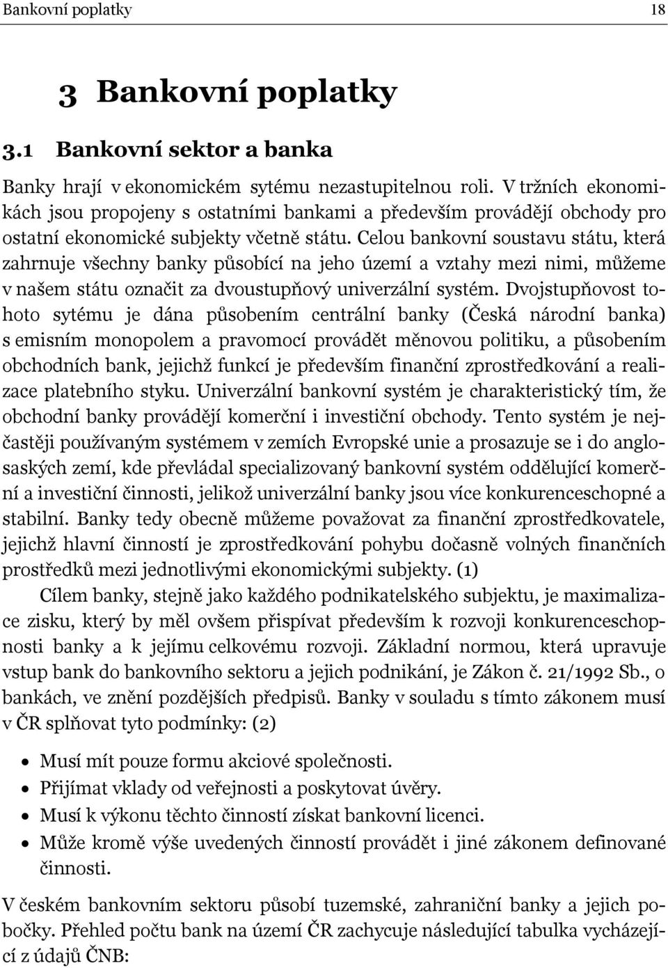 Celou bankovní soustavu státu, která zahrnuje všechny banky působící na jeho území a vztahy mezi nimi, můžeme v našem státu označit za dvoustupňový univerzální systém.