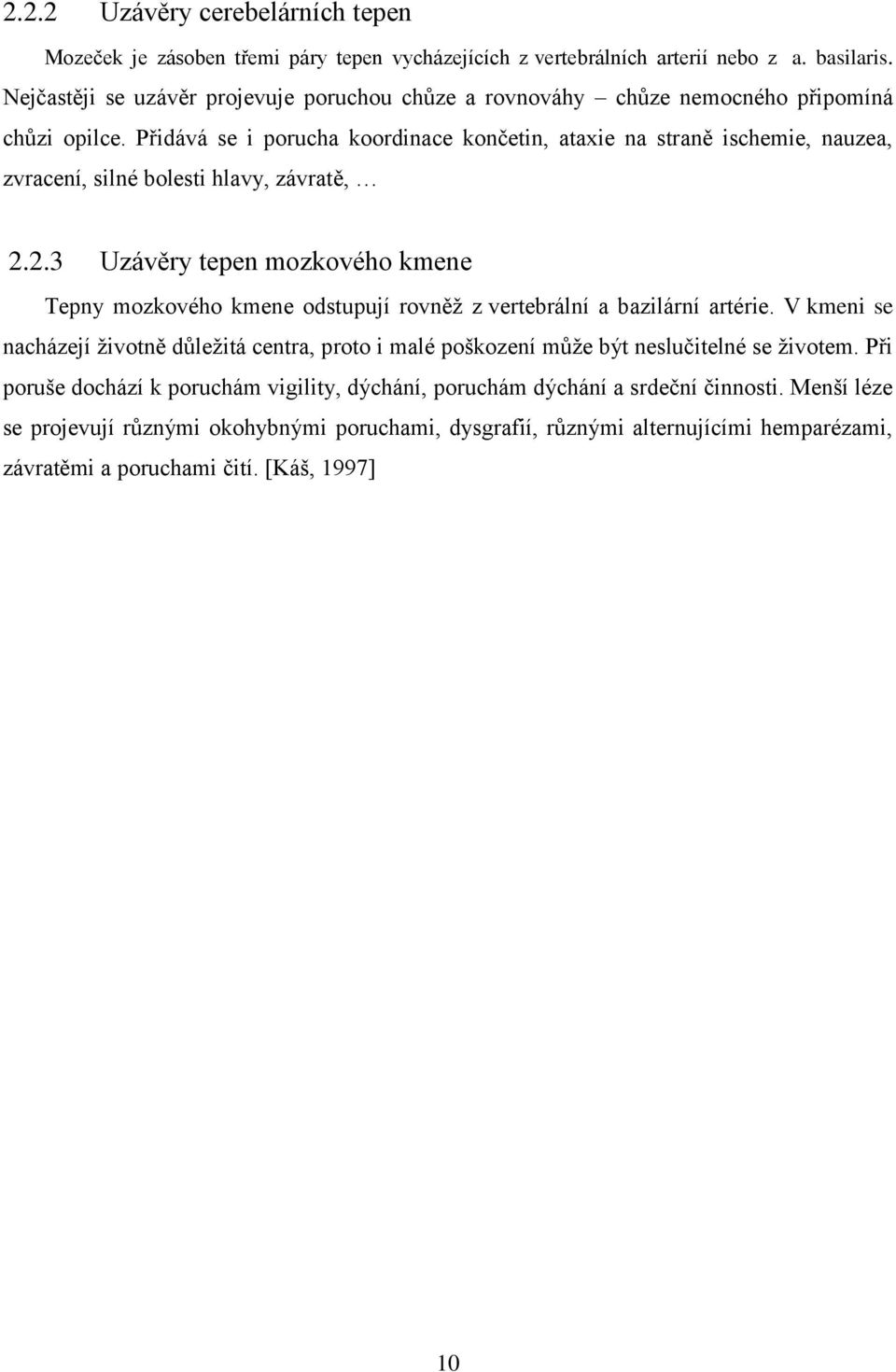 Přidává se i porucha koordinace končetin, ataxie na straně ischemie, nauzea, zvracení, silné bolesti hlavy, závratě, 2.