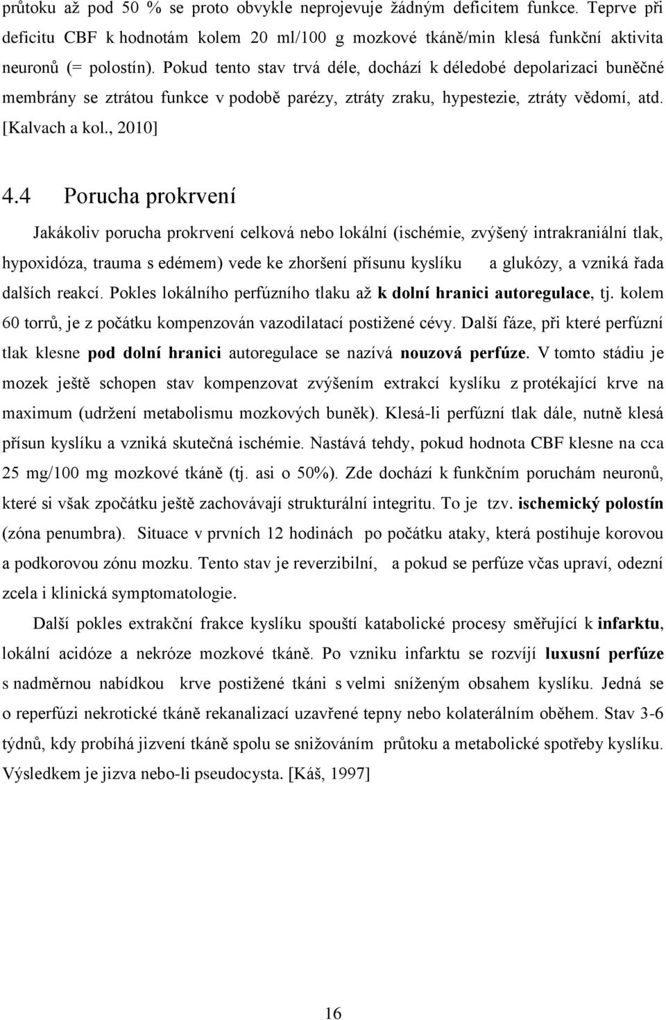 4 Porucha prokrvení Jakákoliv porucha prokrvení celková nebo lokální (ischémie, zvýšený intrakraniální tlak, hypoxidóza, trauma s edémem) vede ke zhoršení přísunu kyslíku a glukózy, a vzniká řada