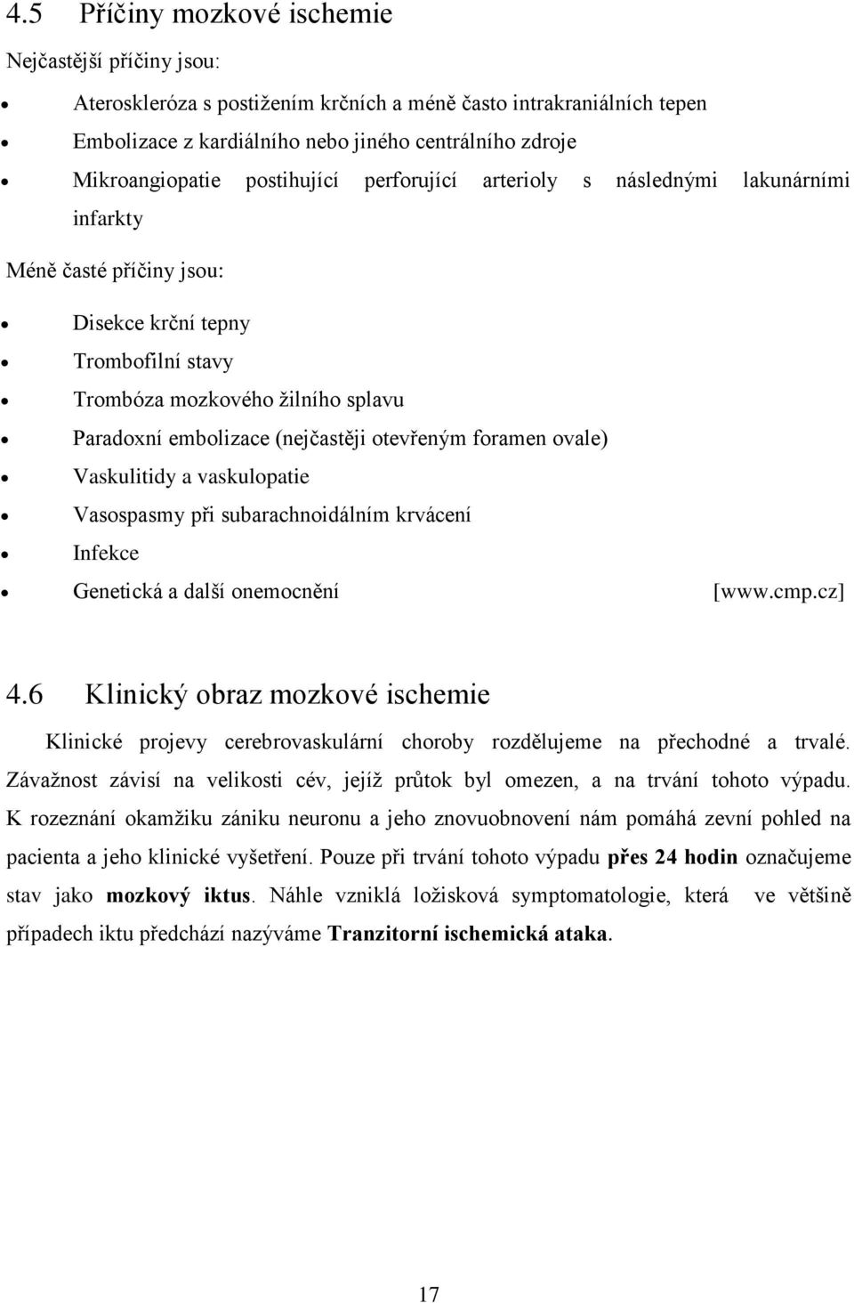 otevřeným foramen ovale) Vaskulitidy a vaskulopatie Vasospasmy při subarachnoidálním krvácení Infekce Genetická a další onemocnění [www.cmp.cz] 4.