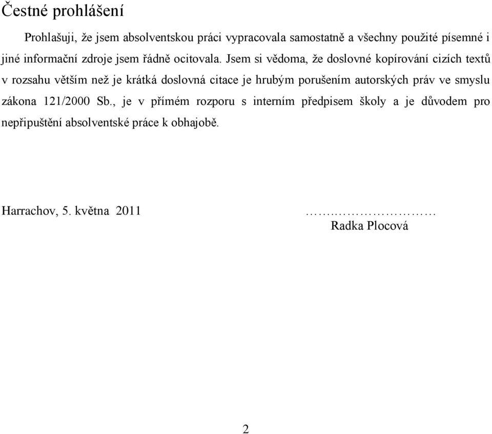 Jsem si vědoma, ţe doslovné kopírování cizích textů v rozsahu větším neţ je krátká doslovná citace je hrubým