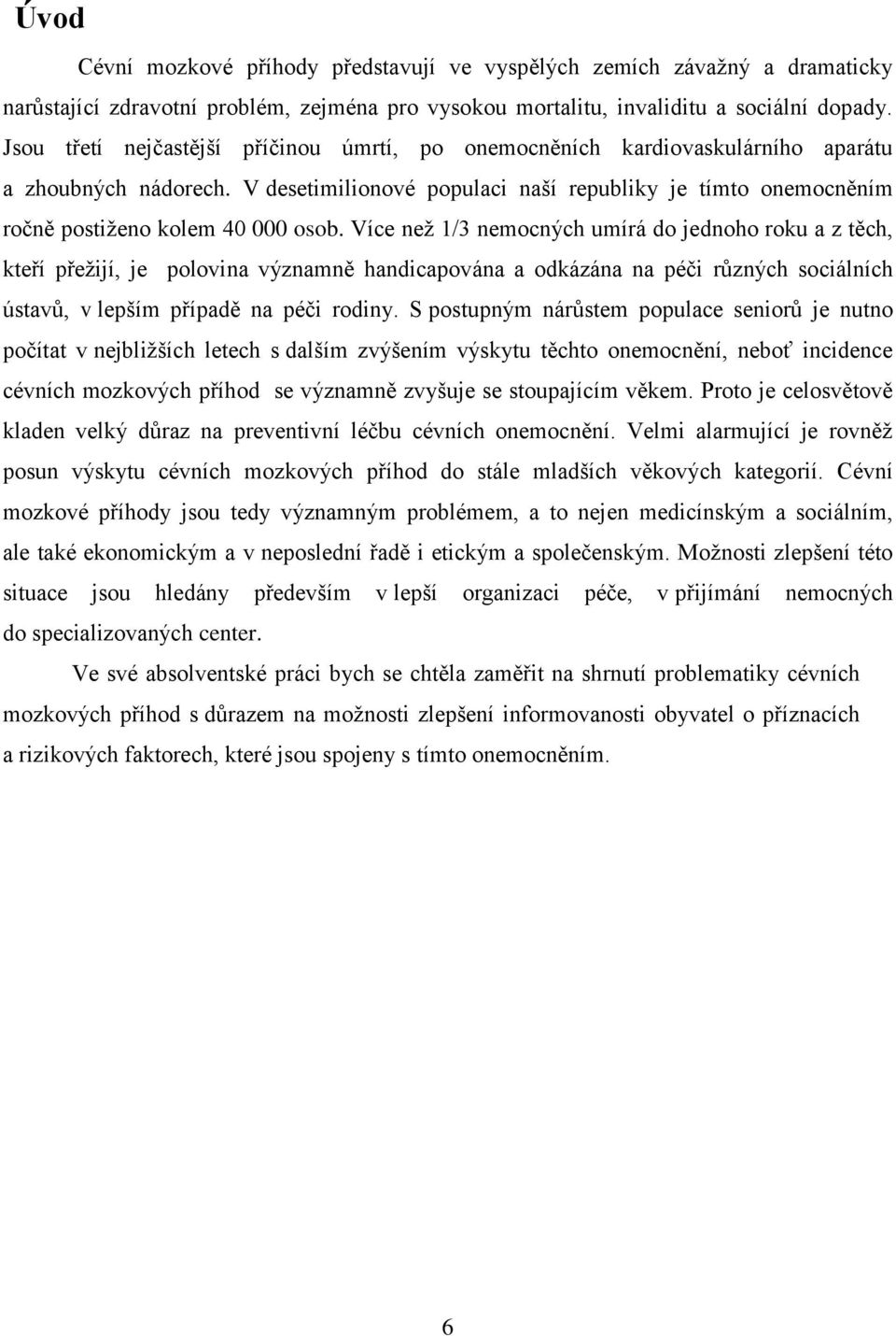 V desetimilionové populaci naší republiky je tímto onemocněním ročně postiţeno kolem 40 000 osob.