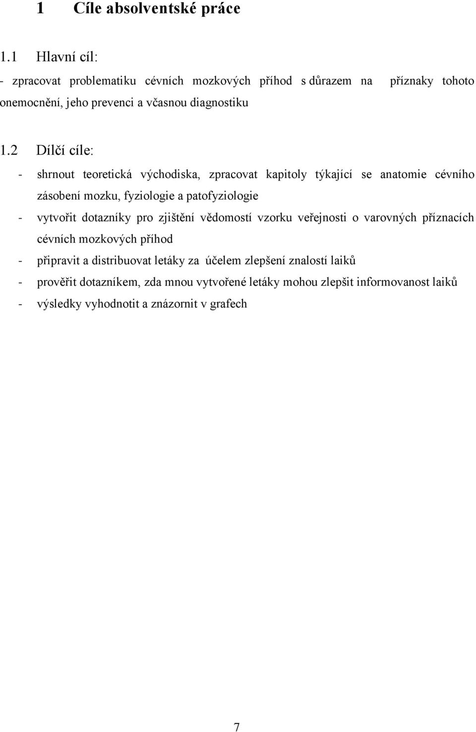 2 Dílčí cíle: - shrnout teoretická východiska, zpracovat kapitoly týkající se anatomie cévního zásobení mozku, fyziologie a patofyziologie - vytvořit