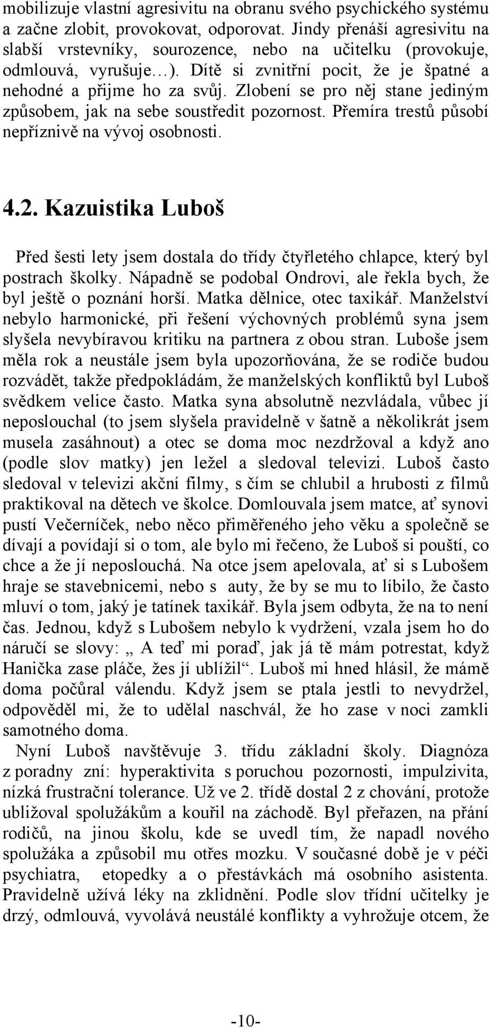 Zlobení se pro něj stane jediným způsobem, jak na sebe soustředit pozornost. Přemíra trestů působí nepříznivě na vývoj osobnosti. 4.2.