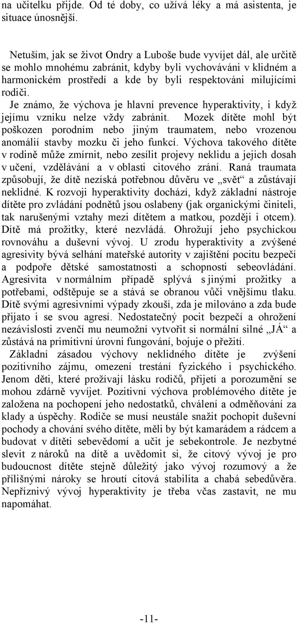 Je známo, že výchova je hlavní prevence hyperaktivity, i když jejímu vzniku nelze vždy zabránit.