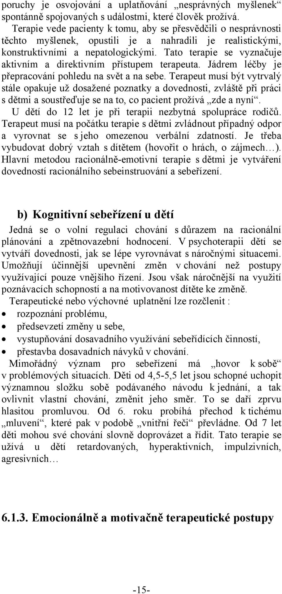 Tato terapie se vyznačuje aktivním a direktivním přístupem terapeuta. Jádrem léčby je přepracování pohledu na svět a na sebe.