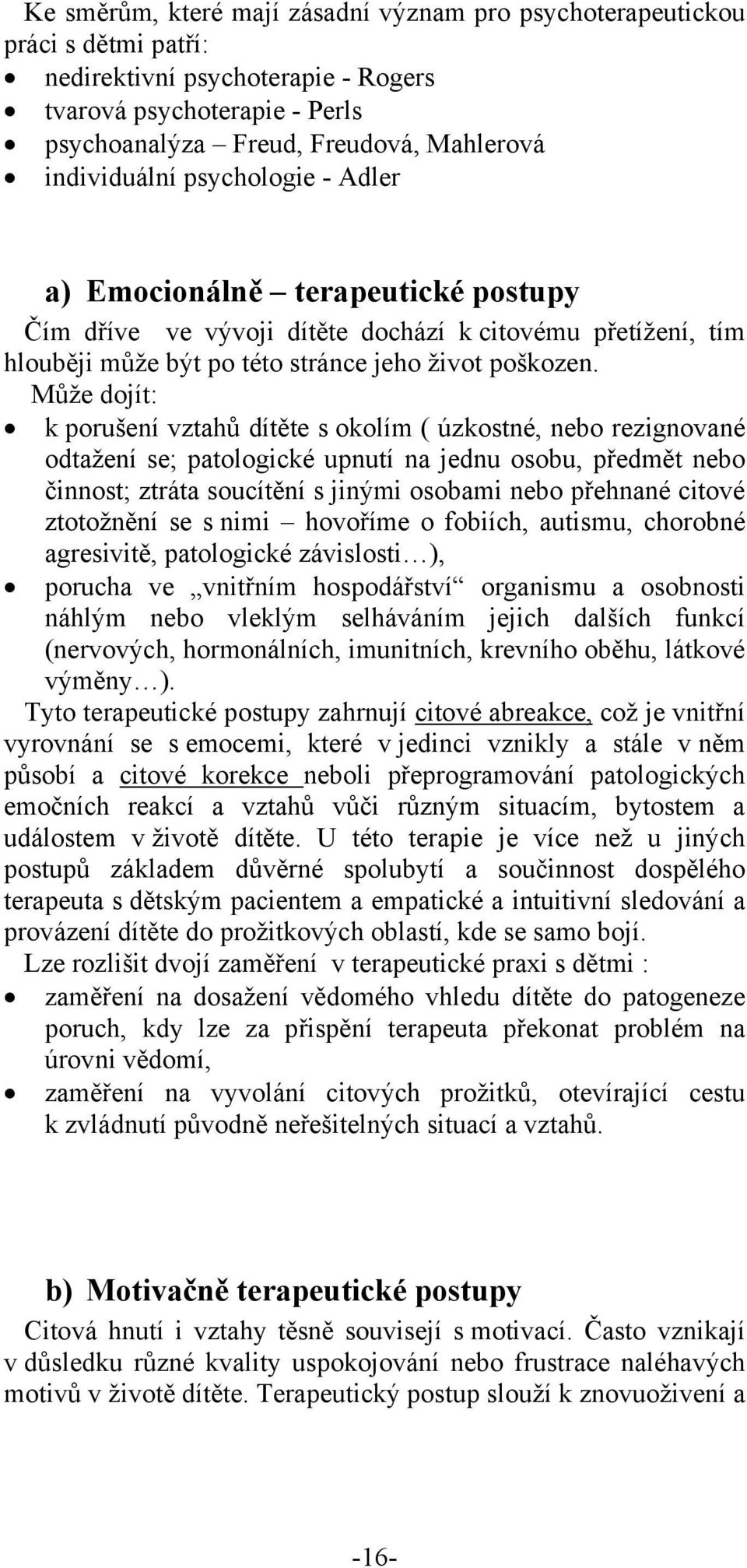 Může dojít: k porušení vztahů dítěte s okolím ( úzkostné, nebo rezignované odtažení se; patologické upnutí na jednu osobu, předmět nebo činnost; ztráta soucítění s jinými osobami nebo přehnané citové