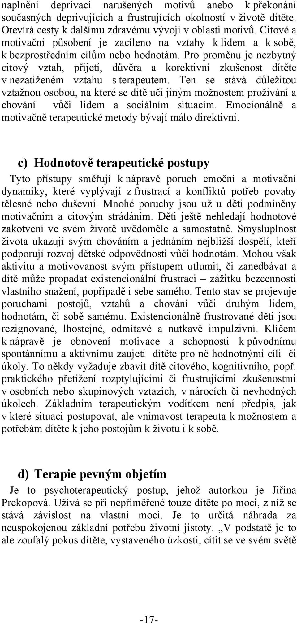 Pro proměnu je nezbytný citový vztah, přijetí, důvěra a korektivní zkušenost dítěte v nezatíženém vztahu s terapeutem.