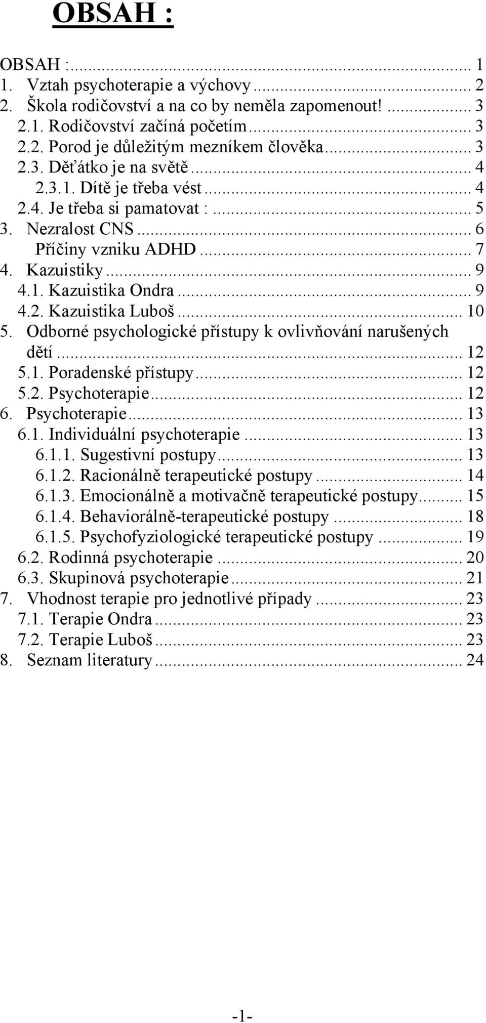 Odborné psychologické přístupy k ovlivňování narušených dětí... 12 5.1. Poradenské přístupy... 12 5.2. Psychoterapie... 12 6. Psychoterapie... 13 6.1. Individuální psychoterapie... 13 6.1.1. Sugestivní postupy.