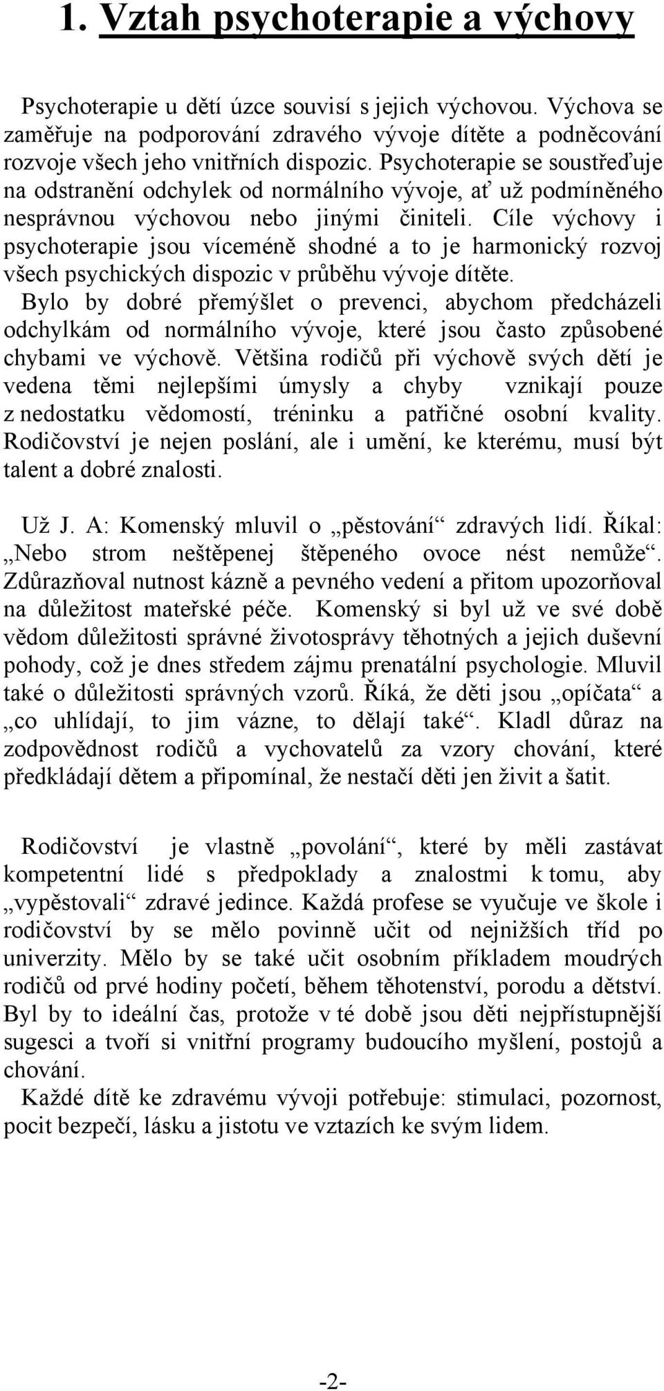 Cíle výchovy i psychoterapie jsou víceméně shodné a to je harmonický rozvoj všech psychických dispozic v průběhu vývoje dítěte.