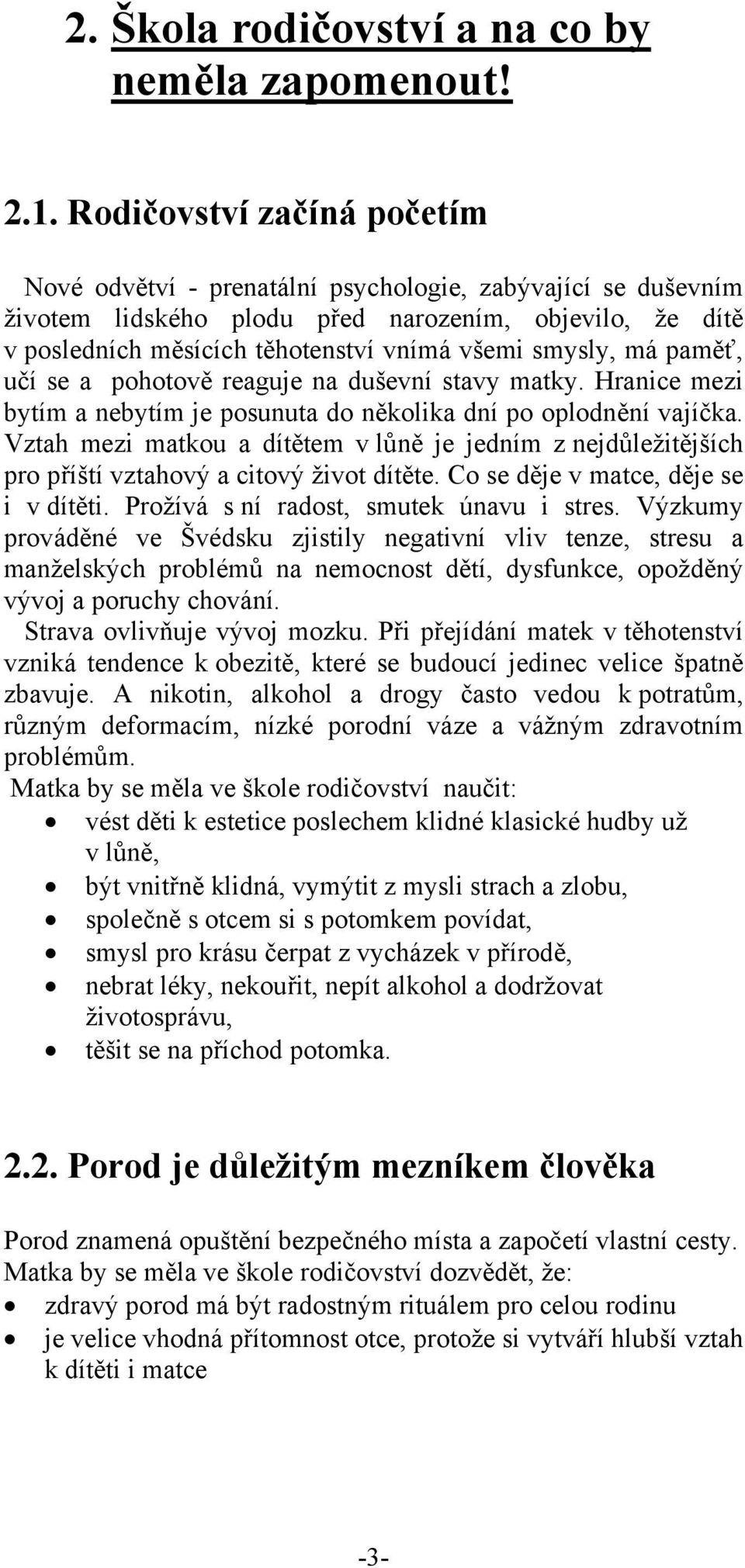 má paměť, učí se a pohotově reaguje na duševní stavy matky. Hranice mezi bytím a nebytím je posunuta do několika dní po oplodnění vajíčka.