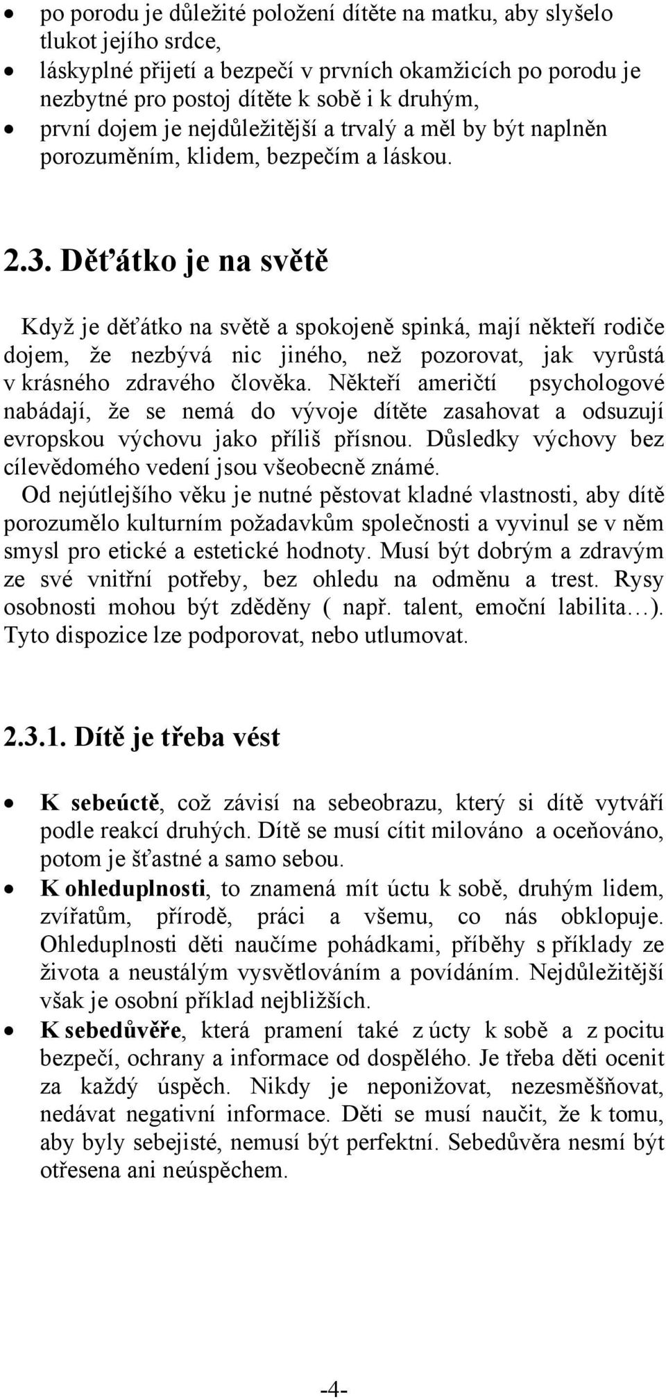 Děťátko je na světě Když je děťátko na světě a spokojeně spinká, mají někteří rodiče dojem, že nezbývá nic jiného, než pozorovat, jak vyrůstá v krásného zdravého člověka.