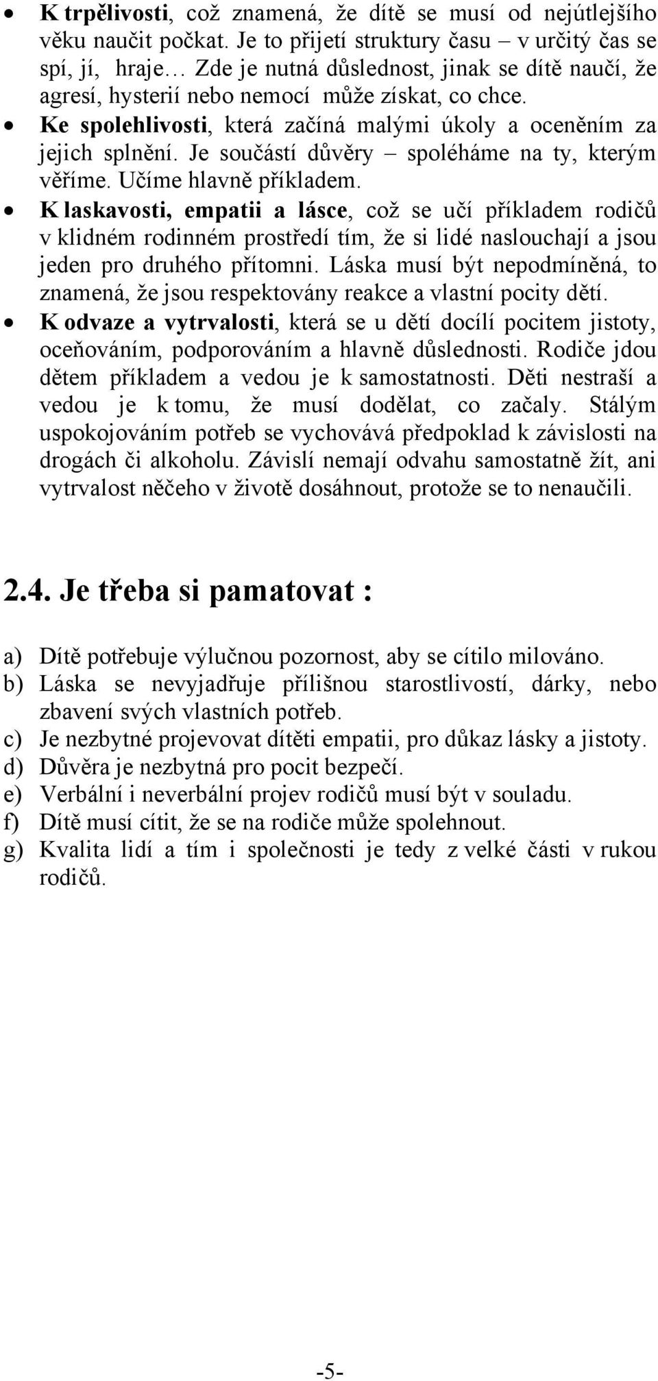 Ke spolehlivosti, která začíná malými úkoly a oceněním za jejich splnění. Je součástí důvěry spoléháme na ty, kterým věříme. Učíme hlavně příkladem.