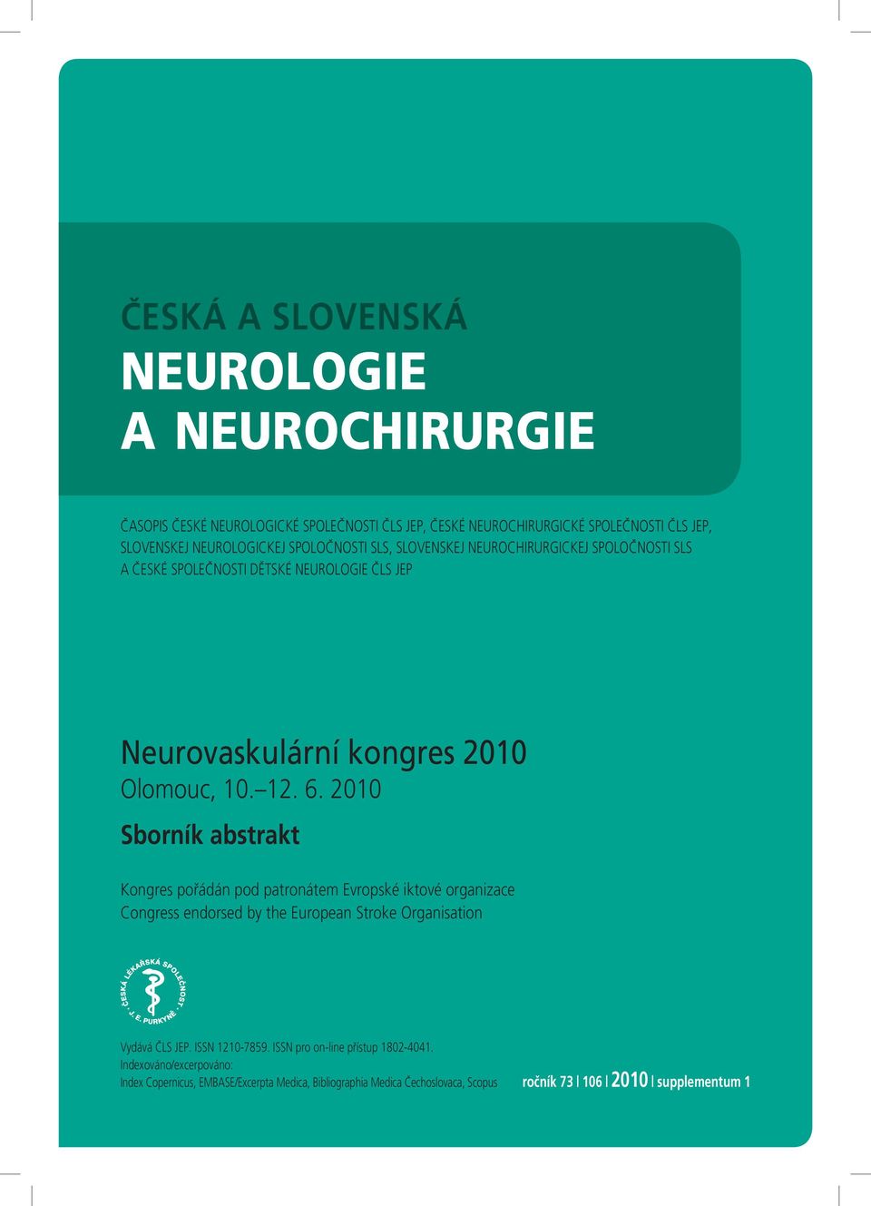 . 6. 00 Sborník abstrakt Kongres pořádán pod patronátem Evropské iktové organizace Congress endorsed by the European Stroke Organisation Vydává ČLS JEP.