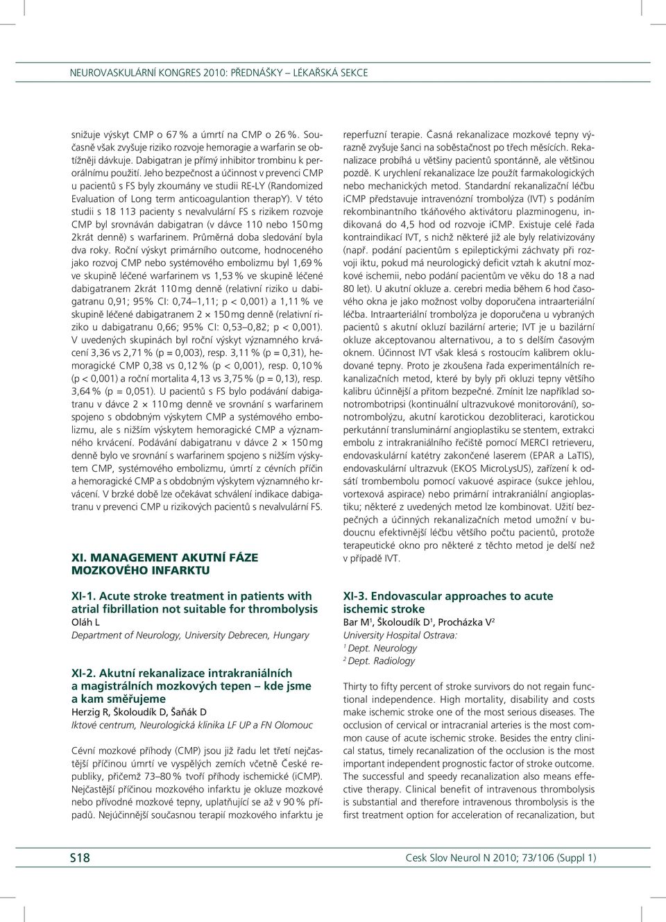 Jeho bezpečnost a účinnost v prevenci CMP u pacientů s FS byly zkoumány ve studii RE- LY (Randomized Evaluation of Long term anticoagulantion therapy).