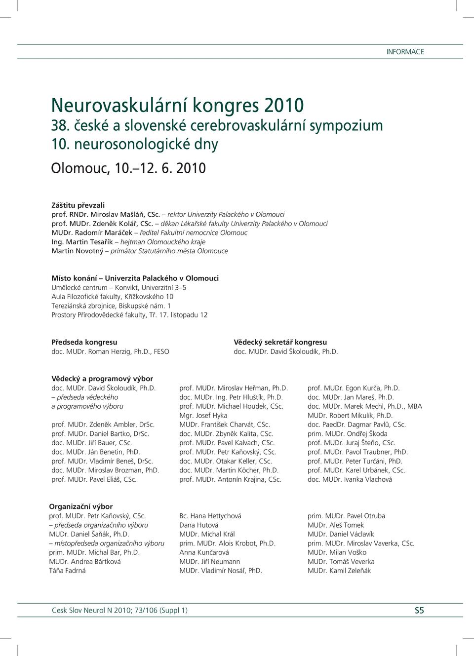 Martin Tesařík hejtman Olomouckého kraje Martin Novotný primátor Statutárního města Olomouce Místo konání Univerzita Palackého v Olomouci Umělecké centrum Konvikt, Univerzitní 3 5 Aula Filozofické