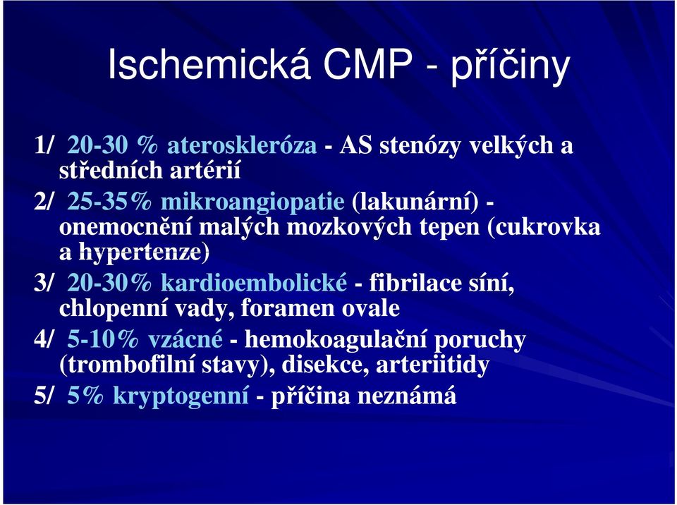 hypertenze) 3/ 20-30% kardioembolické - fibrilace síní, chlopenní vady, foramen ovale 4/ 5-10%