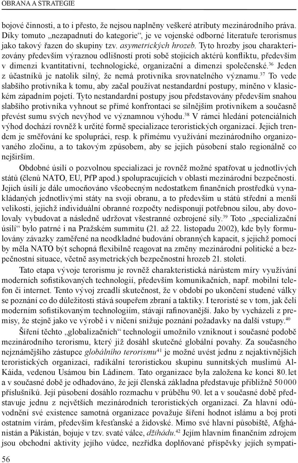 Tyto hrozby jsou charakterizovány především výraznou odlišností proti sobě stojících aktérů kon iktu, především v dimenzi kvantitativní, technologické, organizační a dimenzi společenské.