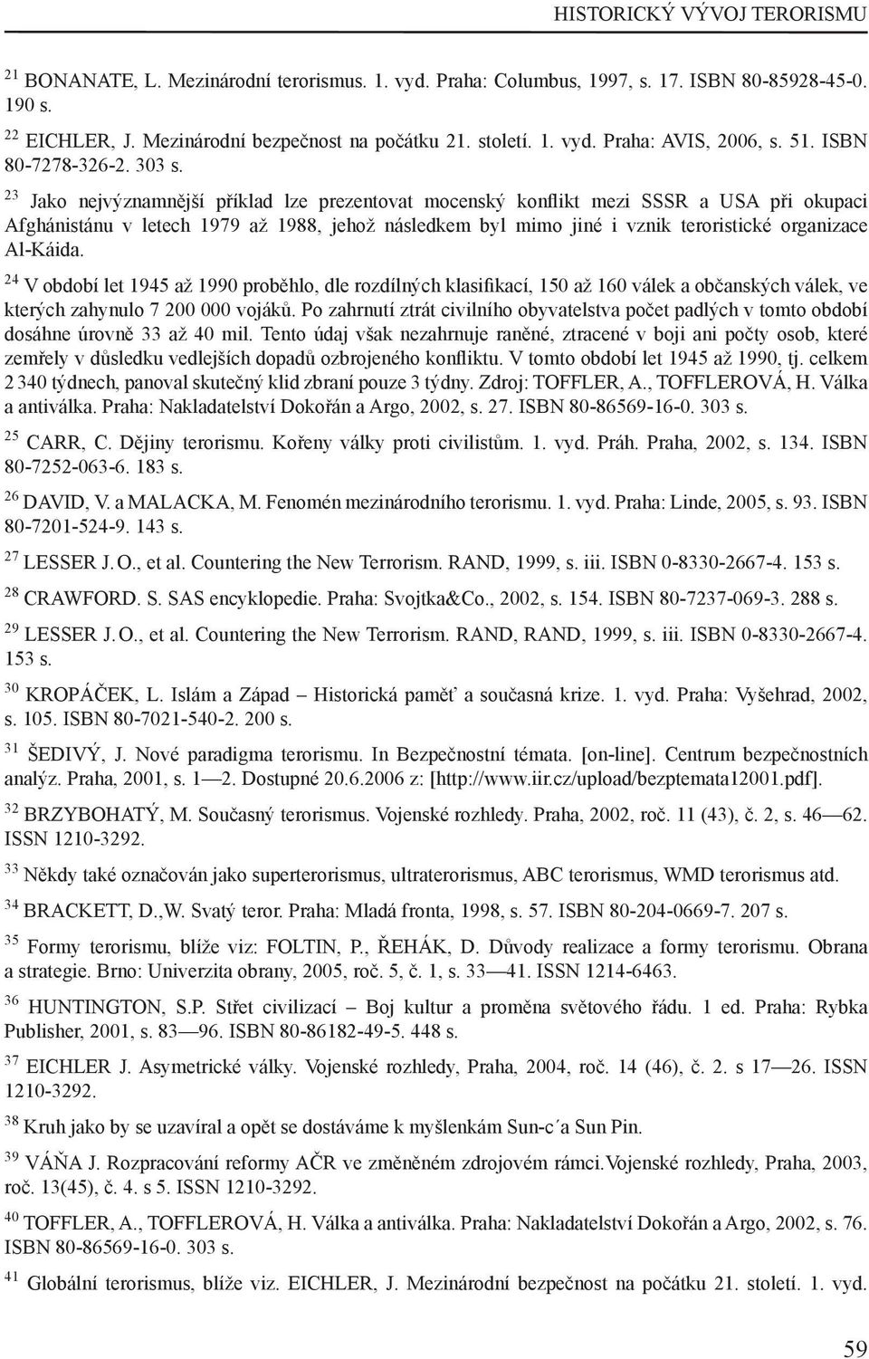 23 Jako nejvýznamnější příklad lze prezentovat mocenský kon ikt mezi SSSR a USA při okupaci Afghánistánu v letech 1979 až 1988, jehož následkem byl mimo jiné i vznik teroristické organizace Al-Káida.