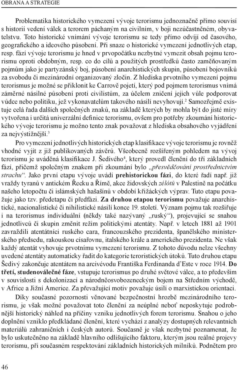 fází vývoje terorismu je hned v prvopočátku nezbytné vymezit obsah pojmu terorismu oproti obdobným, resp.