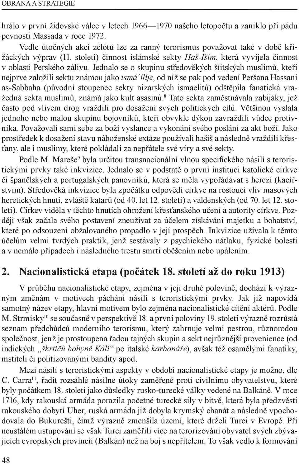 Jednalo se o skupinu středověkých šíitských muslimů, kteří nejprve založili sektu známou jako ismá ílíje, od níž se pak pod vedení Peršana Hassani as-sabbaha (původní stoupenec sekty nizarských