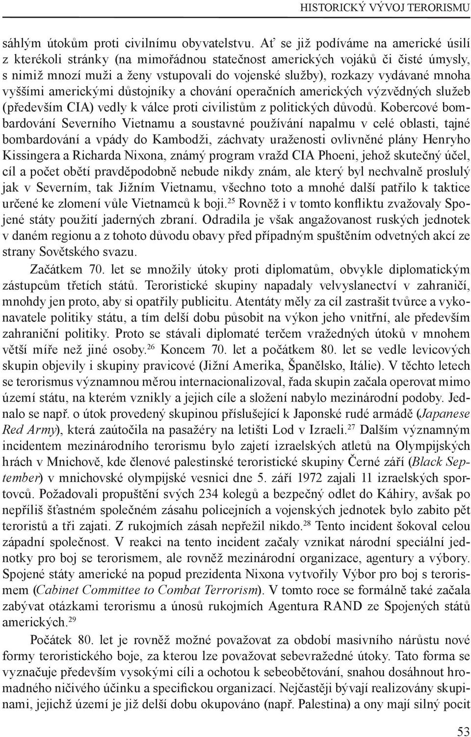 vyššími americkými důstojníky a chování operačních amerických výzvědných služeb (především CIA) vedly k válce proti civilistům z politických důvodů.