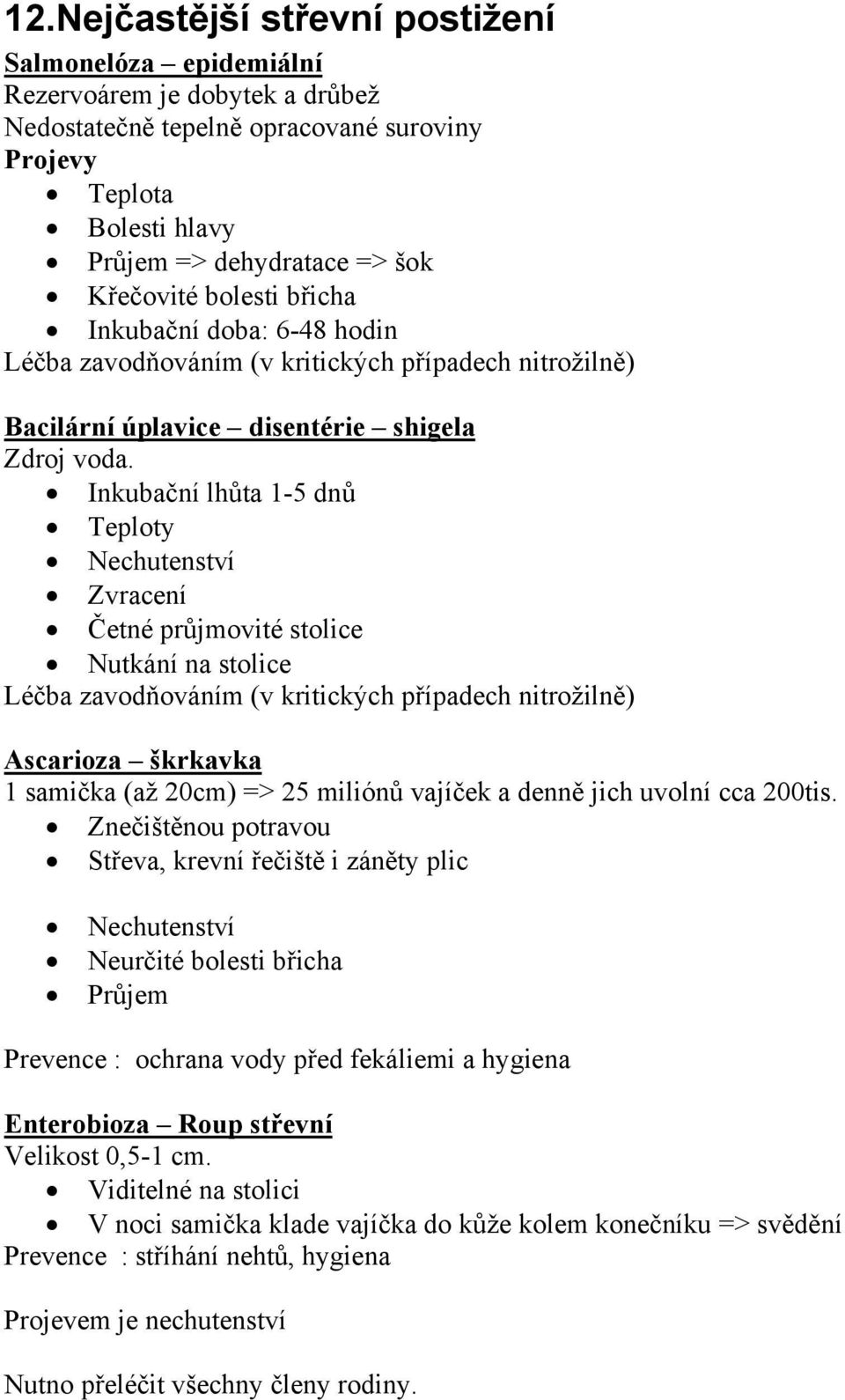 Inkubační lhůta 1-5 dnů Teploty Nechutenství Zvracení Četné průjmovité stolice Nutkání na stolice Léčba zavodňováním (v kritických případech nitrožilně) Ascarioza škrkavka 1 samička (až 20cm) => 25