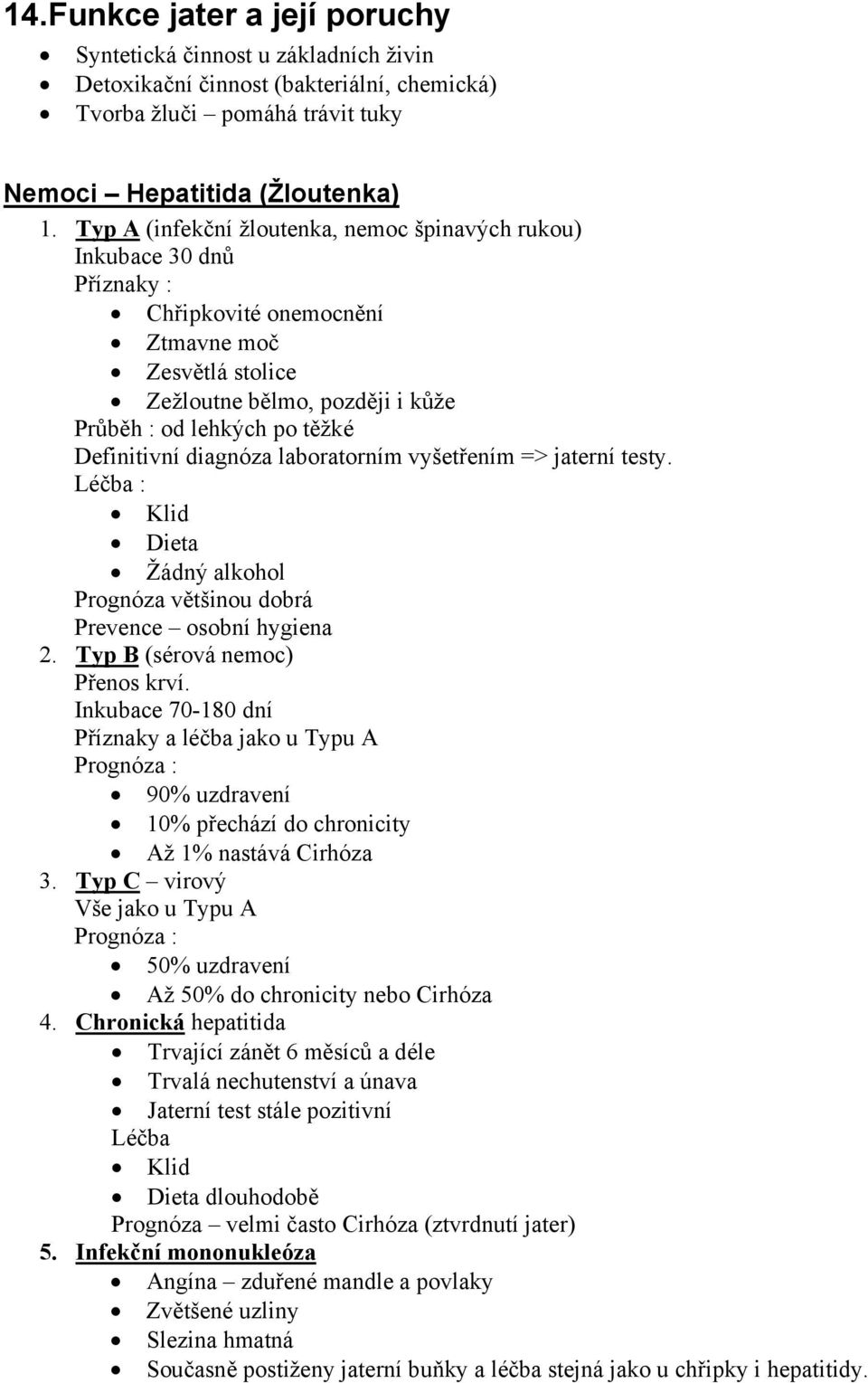 Definitivní diagnóza laboratorním vyšetřením => jaterní testy. Léčba : Klid Dieta Žádný alkohol Prognóza většinou dobrá Prevence osobní hygiena 2. Typ B (sérová nemoc) Přenos krví.