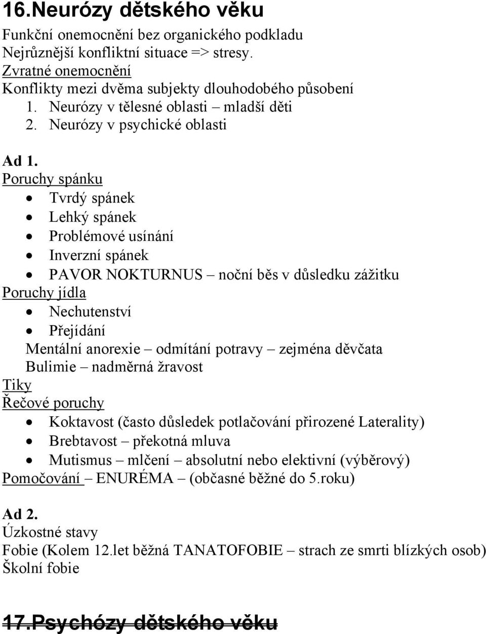 Poruchy spánku Tvrdý spánek Lehký spánek Problémové usínání Inverzní spánek PAVOR NOKTURNUS noční běs v důsledku zážitku Poruchy jídla Nechutenství Přejídání Mentální anorexie odmítání potravy