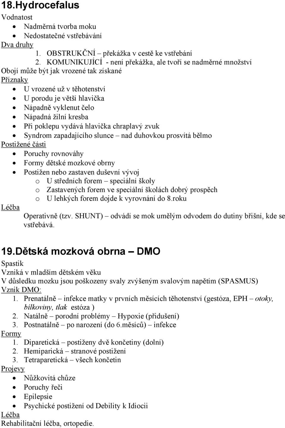 kresba Při poklepu vydává hlavička chraplavý zvuk Syndrom zapadajícího slunce nad duhovkou prosvítá bělmo Postižené části Poruchy rovnováhy Formy dětské mozkové obrny Postižen nebo zastaven duševní