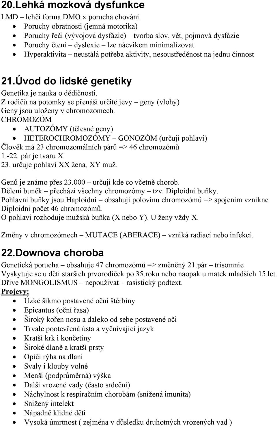 Z rodičů na potomky se přenáší určité jevy geny (vlohy) Geny jsou uloženy v chromozómech.