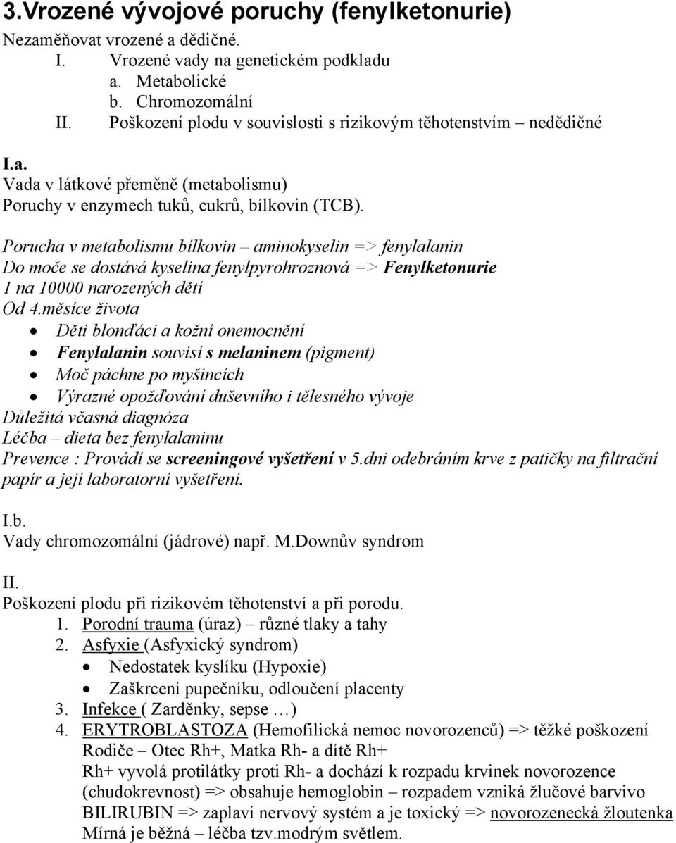 Porucha v metabolismu bílkovin aminokyselin => fenylalanin Do moče se dostává kyselina fenylpyrohroznová => Fenylketonurie 1 na 10000 narozených dětí Od 4.