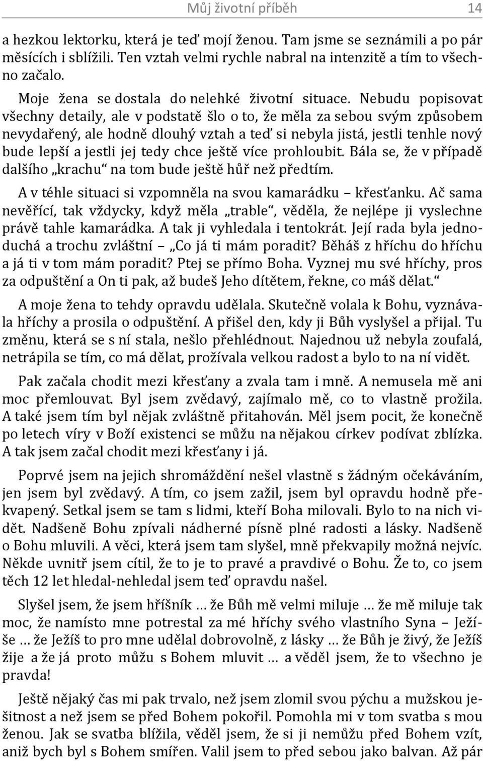 Nebudu popisovat všechny detaily, ale v podstatě šlo o to, že měla za sebou svým způsobem nevydařený, ale hodně dlouhý vztah a teď si nebyla jistá, jestli tenhle nový bude lepší a jestli jej tedy