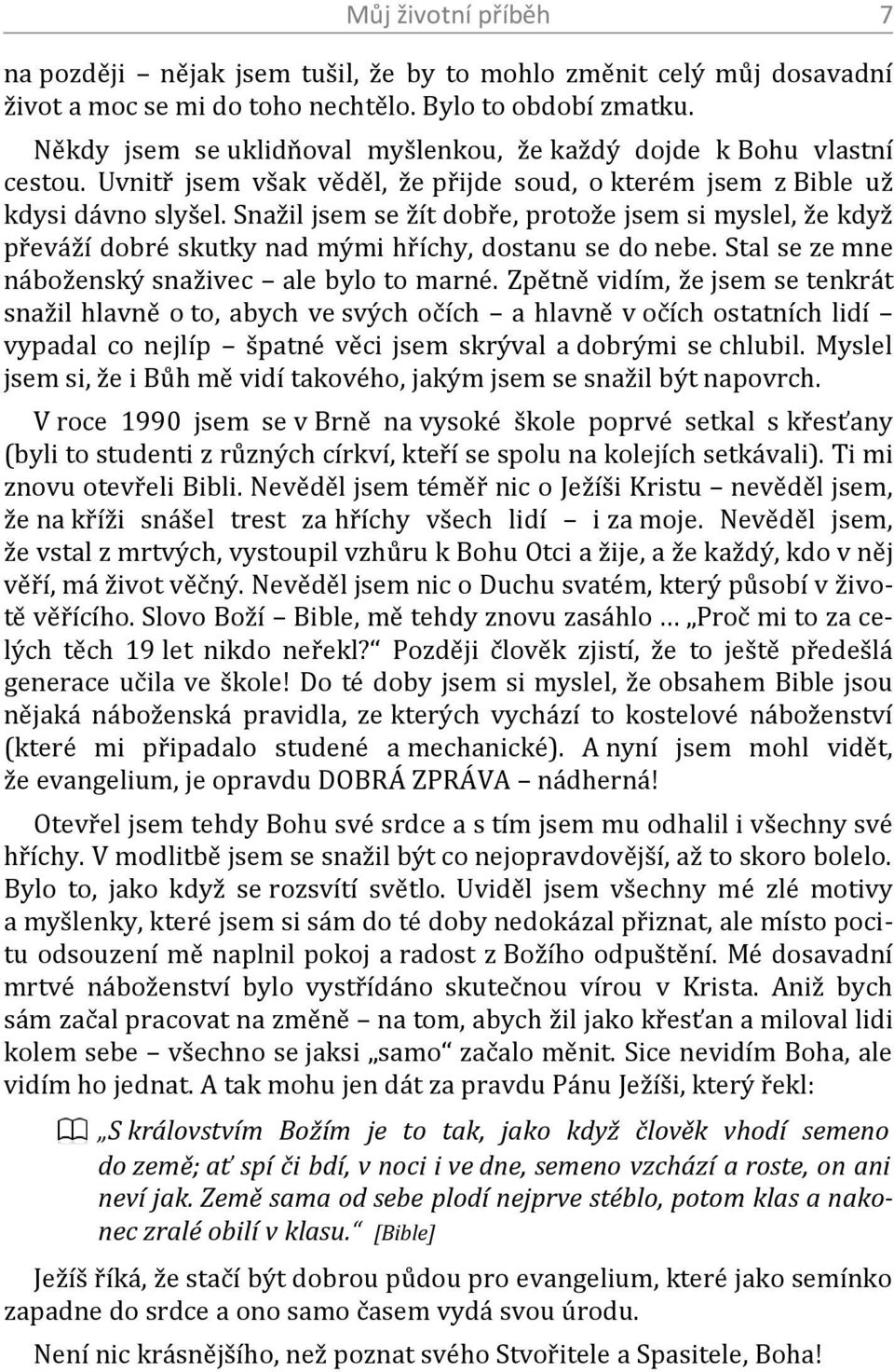 Snažil jsem se žít dobře, protože jsem si myslel, že když převáží dobré skutky nad mými hříchy, dostanu se do nebe. Stal se ze mne náboženský snaživec ale bylo to marné.