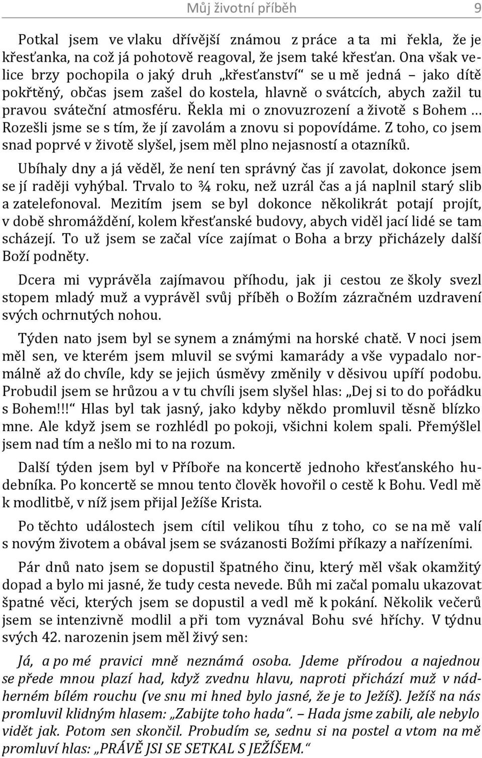 Řekla mi o znovuzrození a životě s Bohem Rozešli jsme se s tím, že jí zavolám a znovu si popovídáme. Z toho, co jsem snad poprvé v životě slyšel, jsem měl plno nejasností a otazníků.